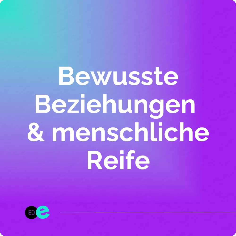 Bewusste Beziehungen & menschliche Reife